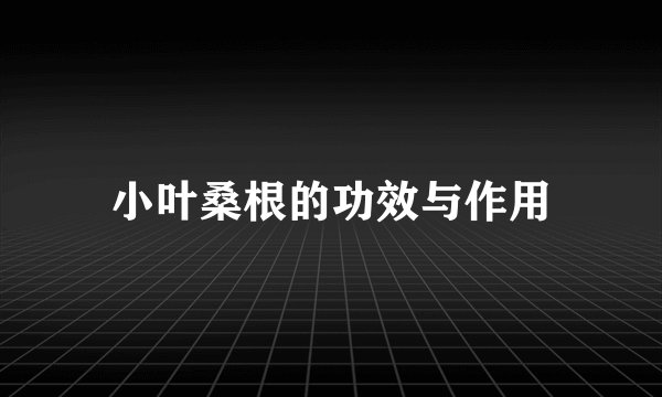 小叶桑根的功效与作用