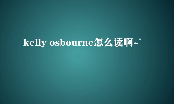 kelly osbourne怎么读啊~`