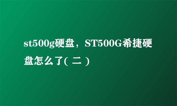 st500g硬盘，ST500G希捷硬盘怎么了( 二 )