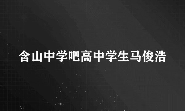 含山中学吧高中学生马俊浩