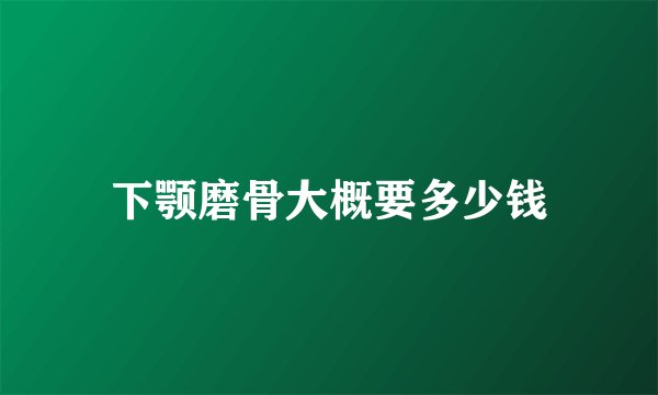 下颚磨骨大概要多少钱