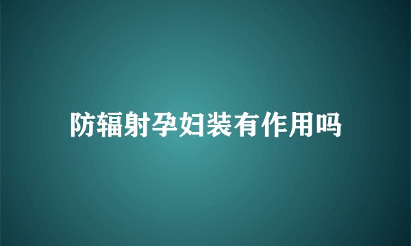 防辐射孕妇装有作用吗