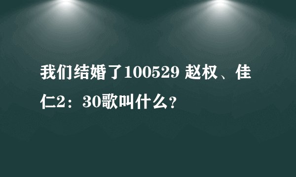 我们结婚了100529 赵权、佳仁2:30歌叫什么?