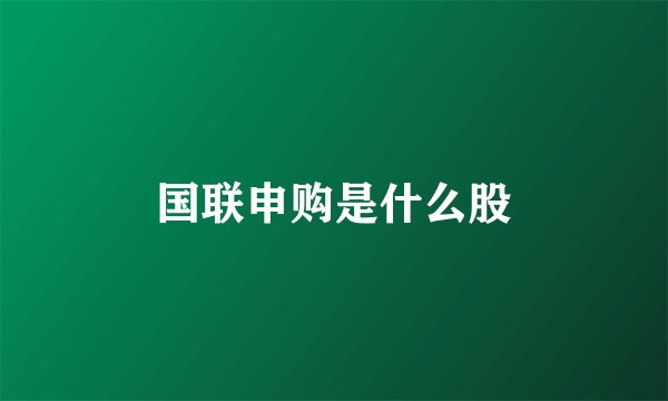 国联申购是什么股