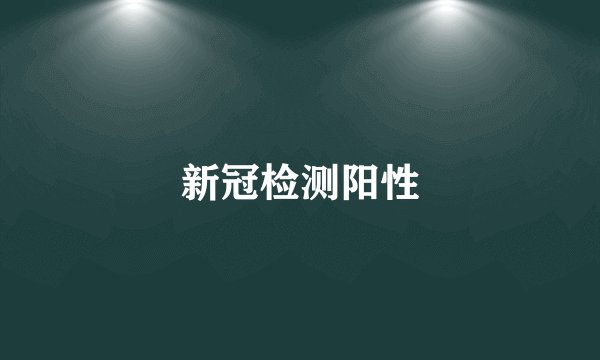 新冠检测阳性