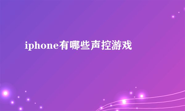 iphone有哪些声控游戏