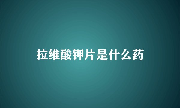 拉维酸钾片是什么药