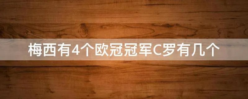 梅西有4个欧冠冠军C罗有几个