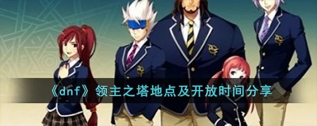《dnf》领主之塔地点及开放时间分享
