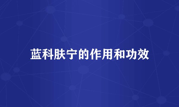 蓝科肤宁的作用和功效