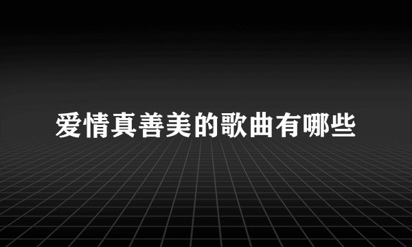 爱情真善美的歌曲有哪些