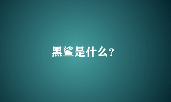 黑鲨是什么？