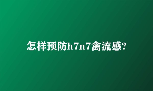 怎样预防h7n7禽流感?