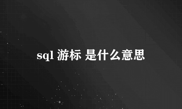 sql 游标 是什么意思