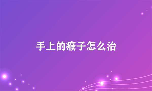 手上的瘊子怎么治