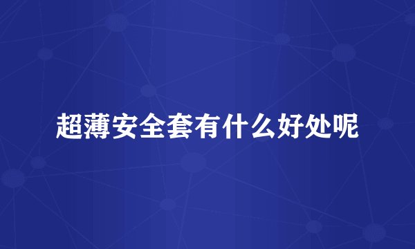 超薄安全套有什么好处呢
