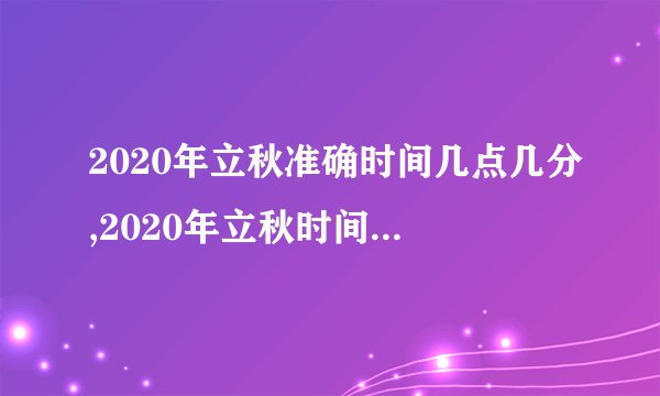 2020年立秋准确时间几点几分,2020年立秋时间是早还是晚