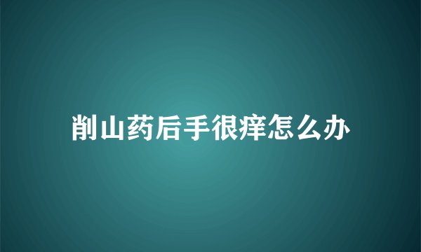 削山药后手很痒怎么办