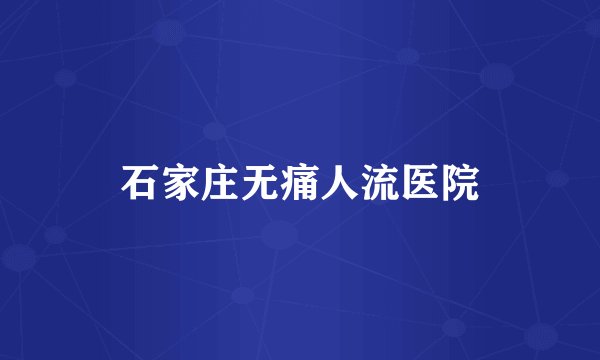 石家庄无痛人流医院