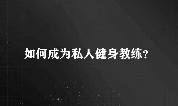 如何成为私人健身教练？