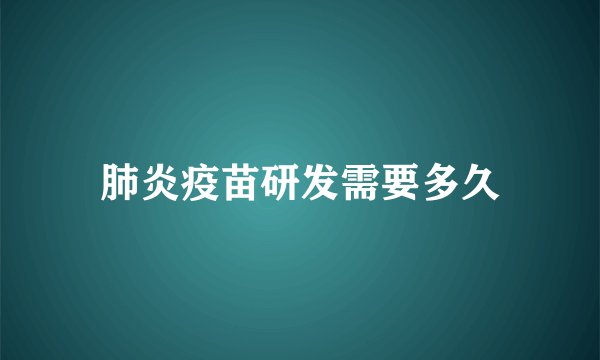 肺炎疫苗研发需要多久