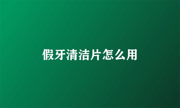 假牙清洁片怎么用