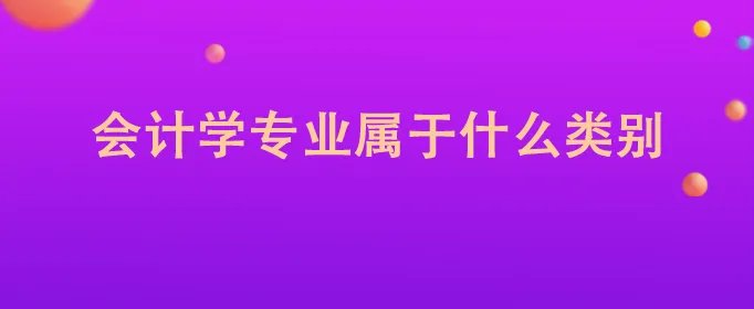 会计学专业属于什么类别