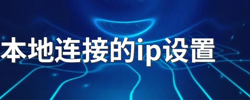本地连接的ip设置 步骤其实很简单的