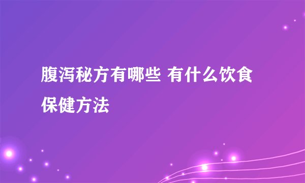腹泻秘方有哪些 有什么饮食保健方法
