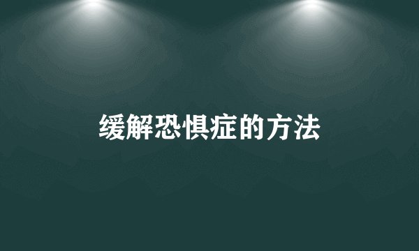 缓解恐惧症的方法