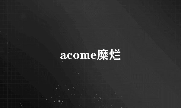 acome糜烂