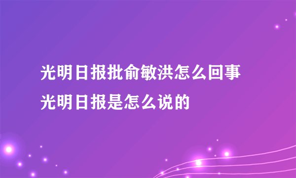 光明日报批俞敏洪怎么回事 光明日报是怎么说的