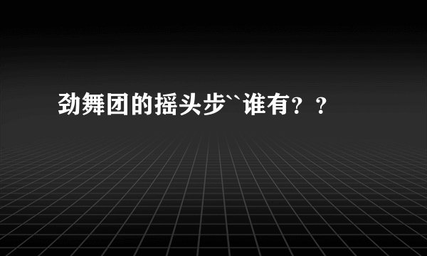 劲舞团的摇头步``谁有？？