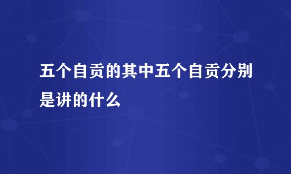 五个自贡的其中五个自贡分别是讲的什么