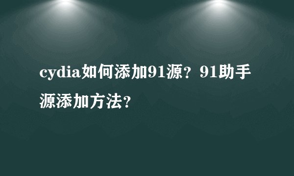 cydia如何添加91源?91助手源添加方法?