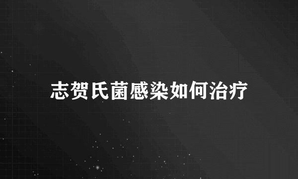 志贺氏菌感染如何治疗