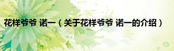 花样爷爷 诺一（关于花样爷爷 诺一的介绍）