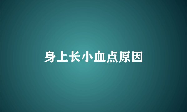身上长小血点原因