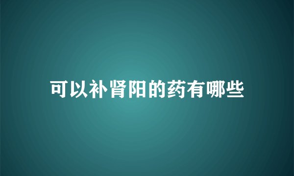 可以补肾阳的药有哪些