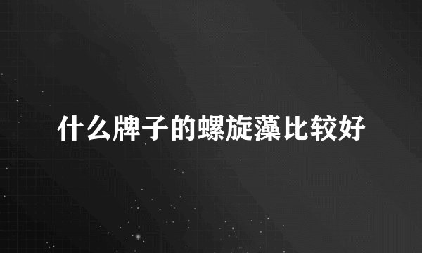 什么牌子的螺旋藻比较好