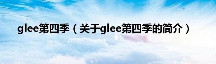 glee第四季(关于glee第四季的简介)