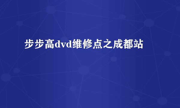 步步高dvd维修点之成都站
