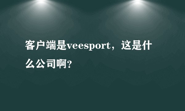 客户端是veesport,这是什么公司啊?