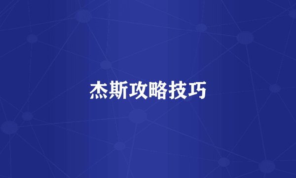 杰斯攻略技巧