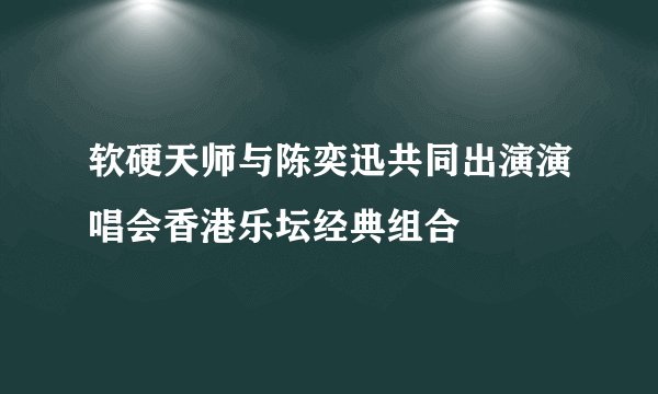 软硬天师与陈奕迅共同出演演唱会香港乐坛经典组合