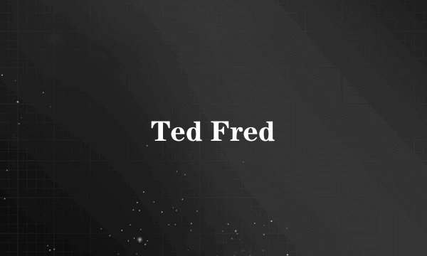 Ted Fred