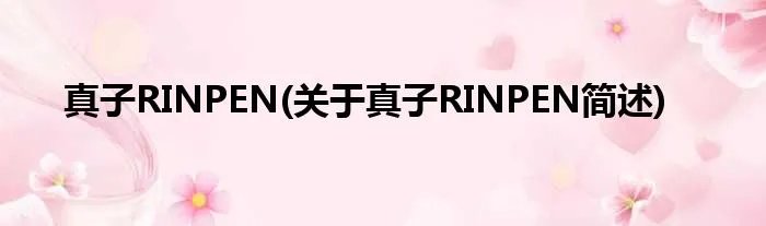 真子RINPEN(关于真子RINPEN简述)