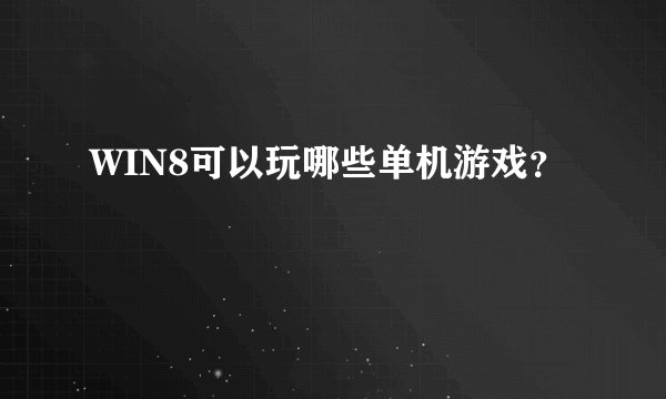 WIN8可以玩哪些单机游戏？