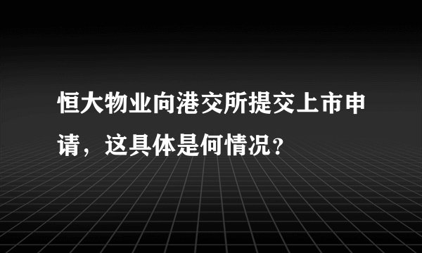 恒大物业向港交所提交上市申请,这具体是何情况?