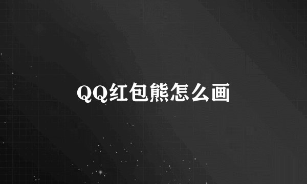 QQ红包熊怎么画